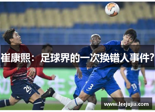 崔康熙：足球界的一次换错人事件？