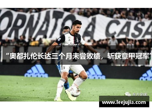 “奥都扎伦长达三个月未尝败绩，斩获意甲冠军”